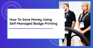 How to save money using self managed badge printing