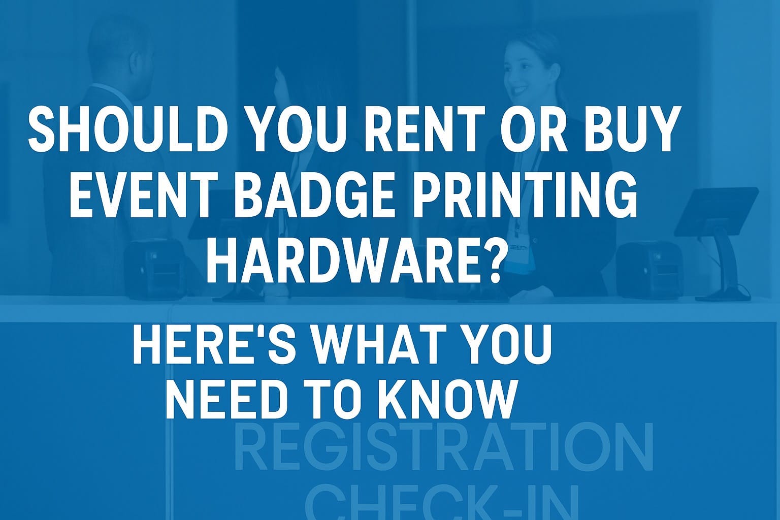 Should you rent or buy event badge printing hardware
